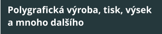 Polygrafick vroba, tisk, vsek  a mnoho dalho